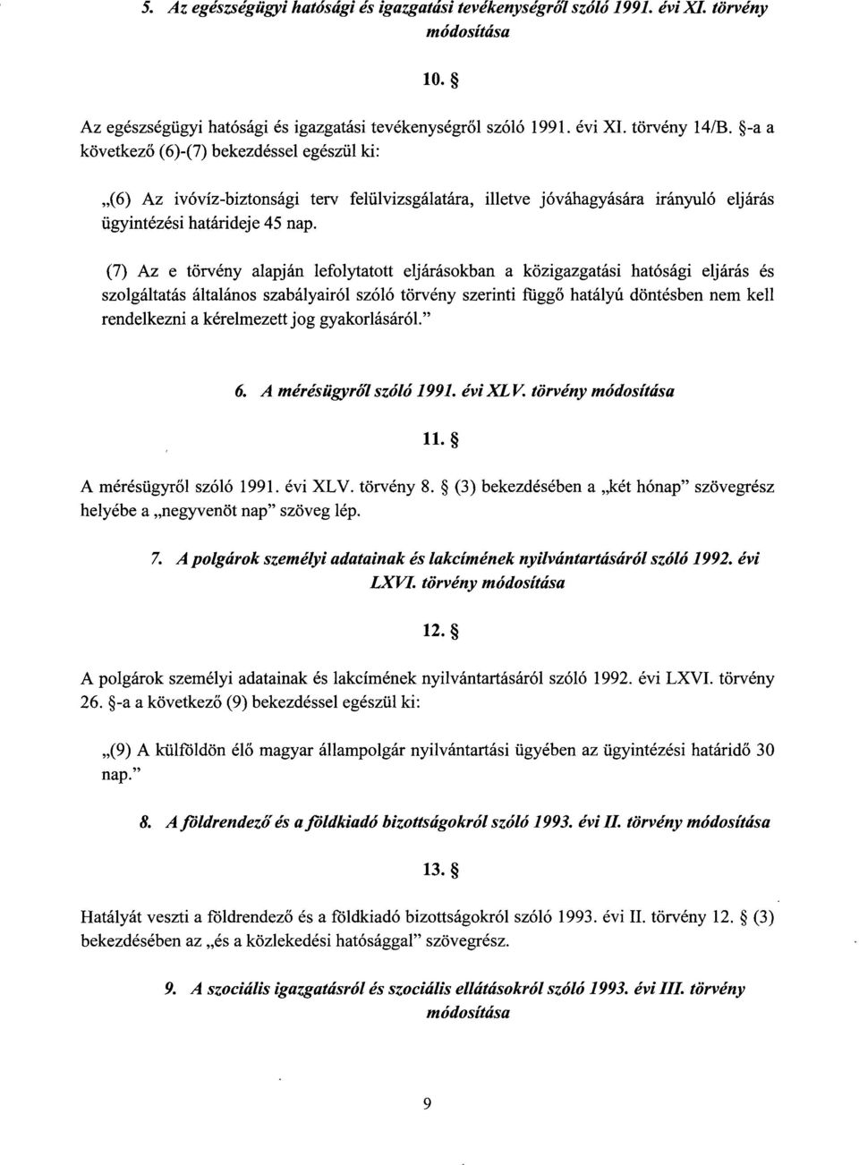 (7) Az e törvény alapján lefolytatott eljárásokban a közigazgatási hatósági eljárás é s szolgáltatás általános szabályairól szóló törvény szerinti függ ő hatályú döntésben nem kell rendelkezni a