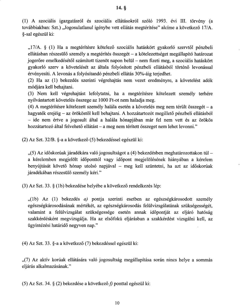 (1) Ha a megtérítésre kötelező szociális hatáskört gyakorló szervtől pénzbeli ellátásban részesülő személy a megtérítés összegét a kötelezettséget megállapító határozat jogerőre emelkedésétől