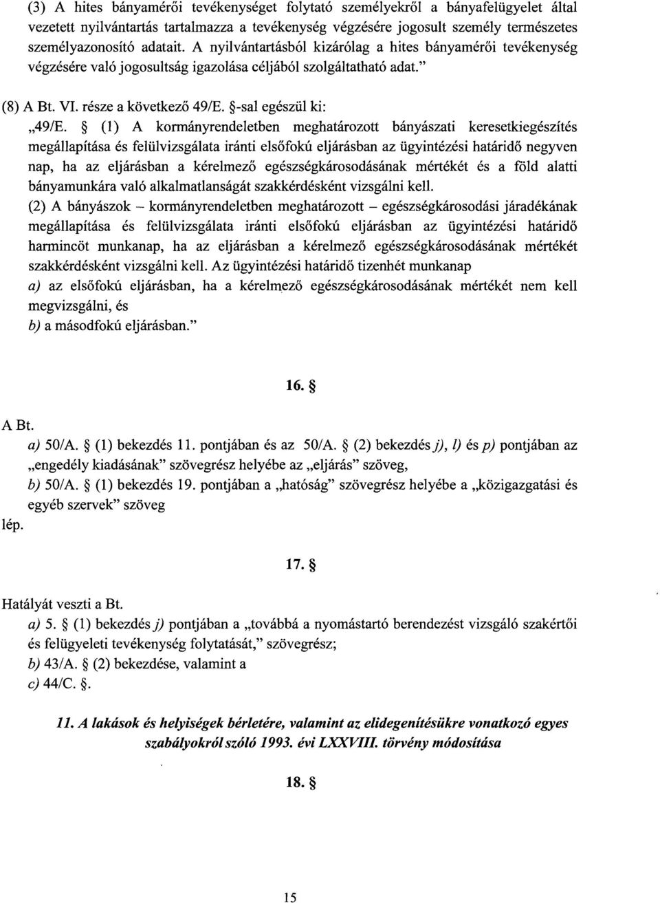 (1) A kormányrendeletben meghatározott bányászati keresetkiegészíté s megállapítása és felülvizsgálata iránti els őfokú eljárásban az ügyintézési határidő negyven nap, ha az eljárásban a kérelmez ő