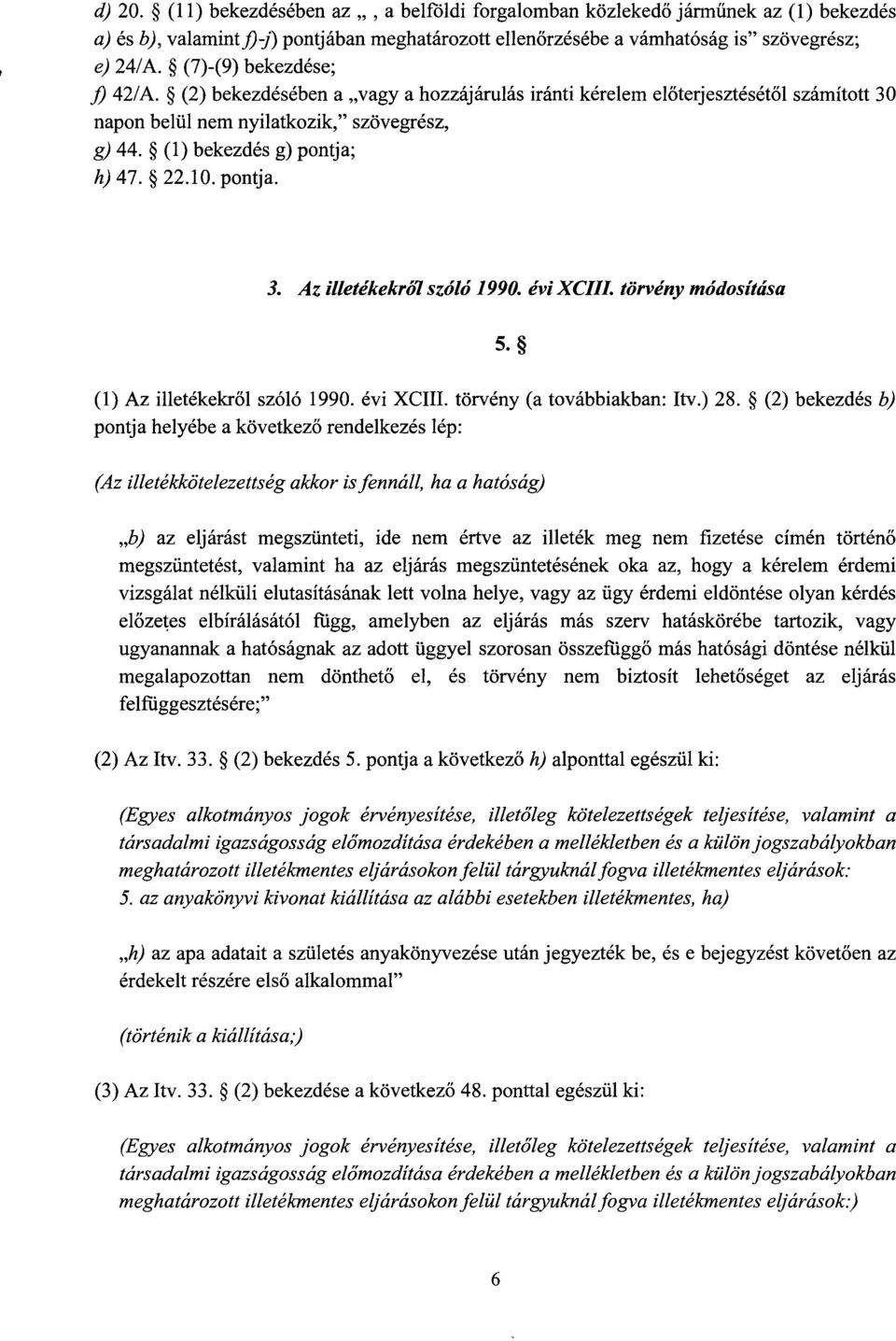 10. pontja. 3. Az illetékekró7 szóló 1990. évix= törvény módosítása 5. (1) Az illetékekr ől szóló 1990. évi XCIII. törvény (a továbbiakban : Itv.) 28.