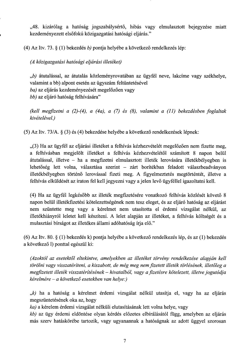 valamint a bb) alpont esetén az ügyszám feltüntetésével ba) az eljárás kezdeményezését megel őzően vagy bb) az eljáró hatóság felhívására (kell megfizetni a (2)-(4), a (4a), a (7) és (8), valamint a