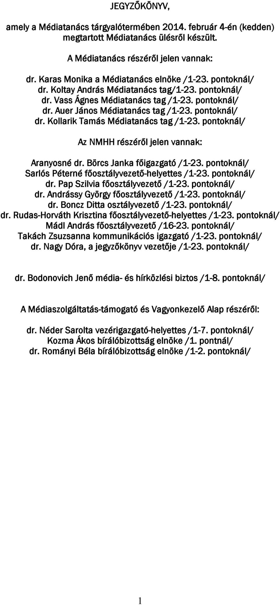 pontoknál/ Az NMHH részéről jelen vannak: Aranyosné dr. Börcs Janka főigazgató /1-23. pontoknál/ Sarlós Péterné főosztályvezető-helyettes /1-23. pontoknál/ dr. Pap Szilvia főosztályvezető /1-23.