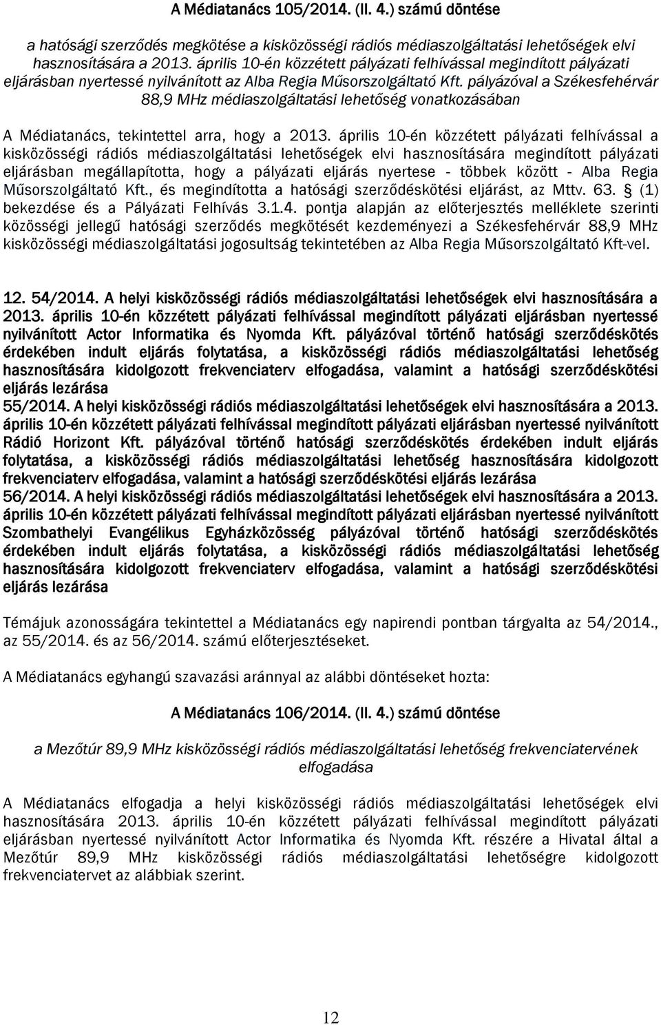 pályázóval a Székesfehérvár 88,9 MHz médiaszolgáltatási lehetőség vonatkozásában A Médiatanács, tekintettel arra, hogy a 2013.