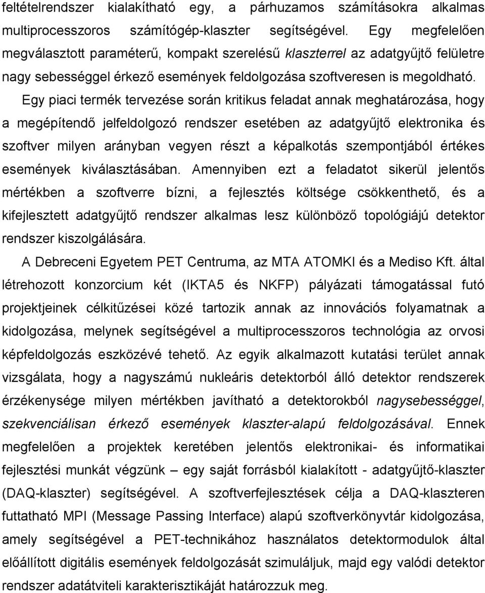 Egy piaci termék tervezése során kritikus feladat annak meghatározása, hogy a megépítendő jelfeldolgozó rendszer esetében az adatgyűjtő elektronika és szoftver milyen arányban vegyen részt a