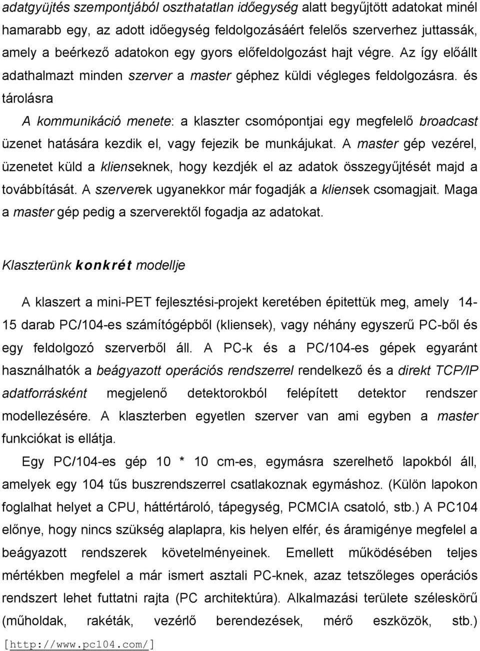 és tárolásra A kommunikáció menete: a klaszter csomópontjai egy megfelelő broadcast üzenet hatására kezdik el, vagy fejezik be munkájukat.