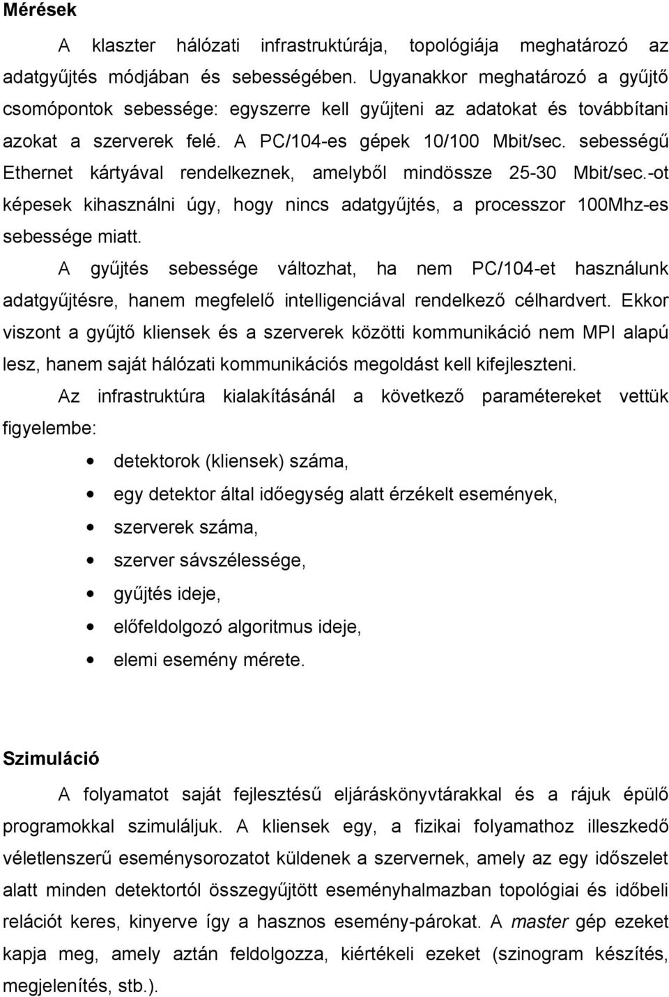 sebességű Ethernet kártyával rendelkeznek, amelyből mindössze 25-30 Mbit/sec.-ot képesek kihasználni úgy, hogy nincs adatgyűjtés, a processzor 100Mhz-es sebessége miatt.