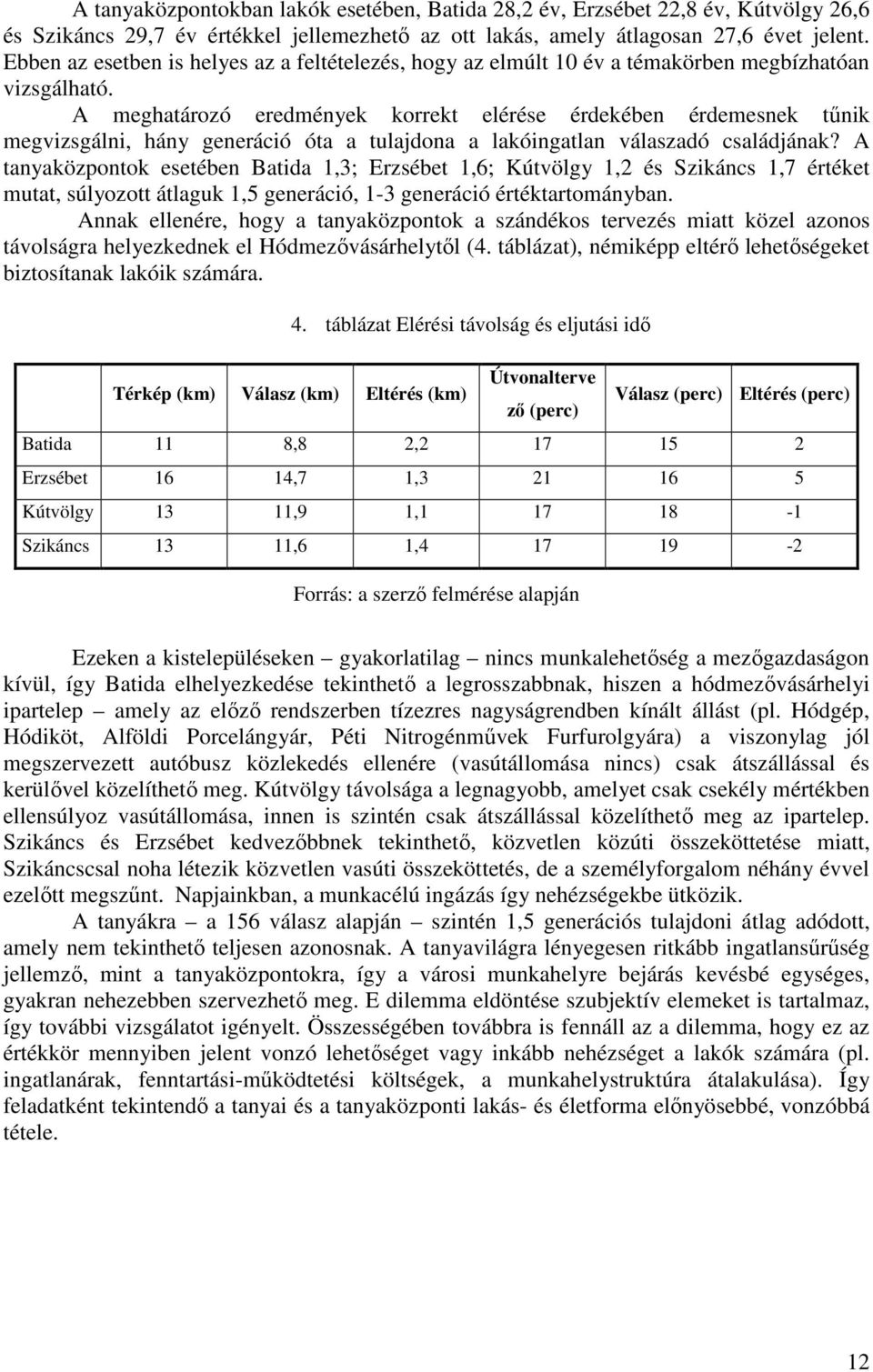 A meghatározó eredmények korrekt elérése érdekében érdemesnek tűnik megvizsgálni, hány generáció óta a tulajdona a lakóingatlan válaszadó családjának?