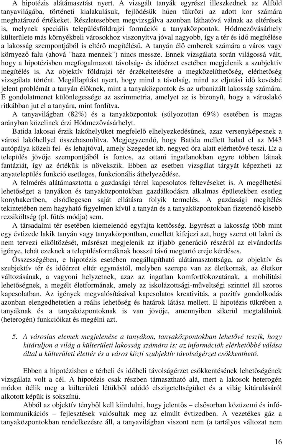 Hódmezővásárhely külterülete más környékbeli városokhoz viszonyítva jóval nagyobb, így a tér és idő megítélése a lakosság szempontjából is eltérő megítélésű.