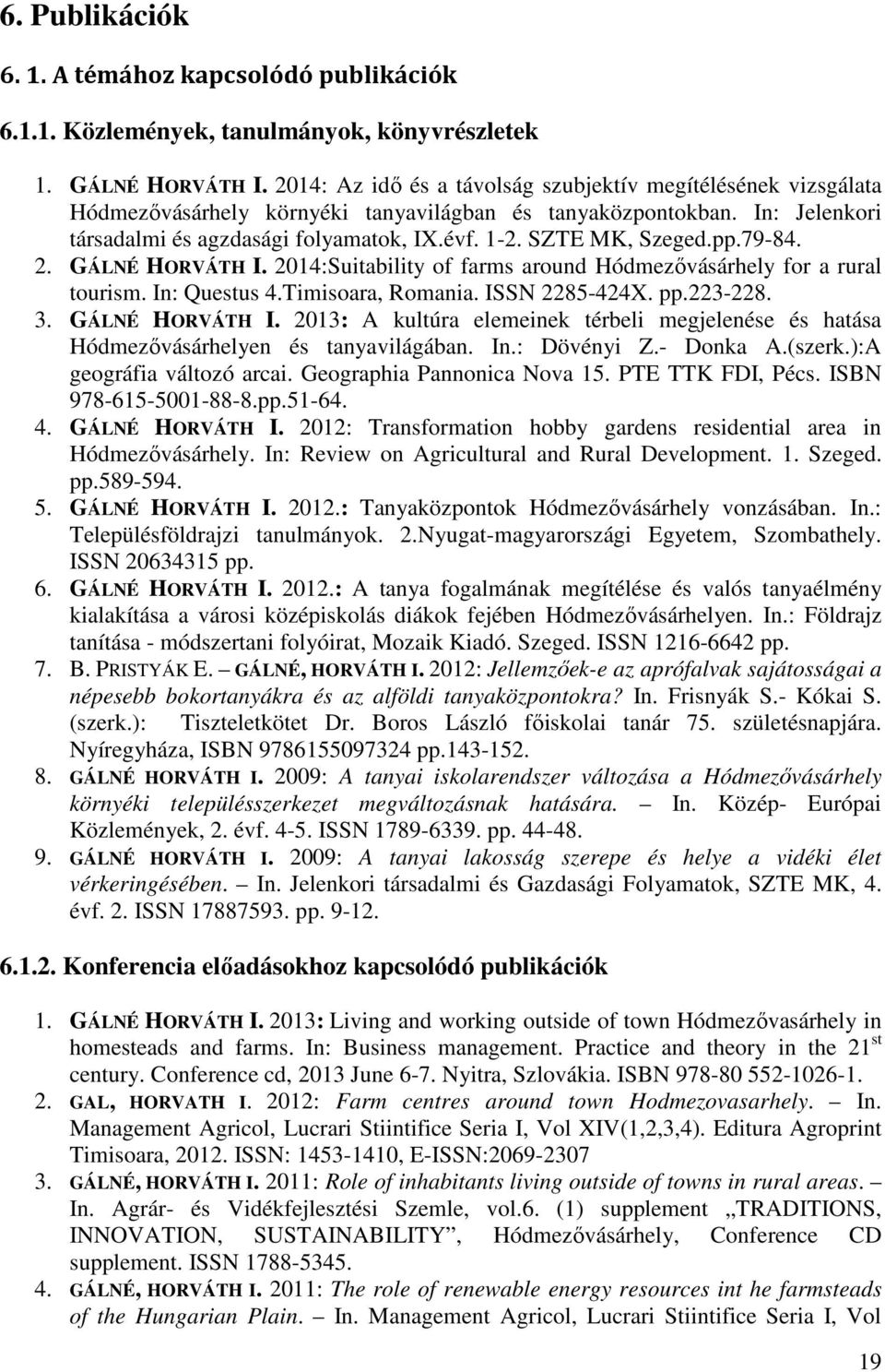 SZTE MK, Szeged.pp.79-84. 2. GÁLNÉ HORVÁTH I. 2014:Suitability of farms around Hódmezővásárhely for a rural tourism. In: Questus 4.Timisoara, Romania. ISSN 2285-424X. pp.223-228. 3. GÁLNÉ HORVÁTH I. 2013: A kultúra elemeinek térbeli megjelenése és hatása Hódmezővásárhelyen és tanyavilágában.