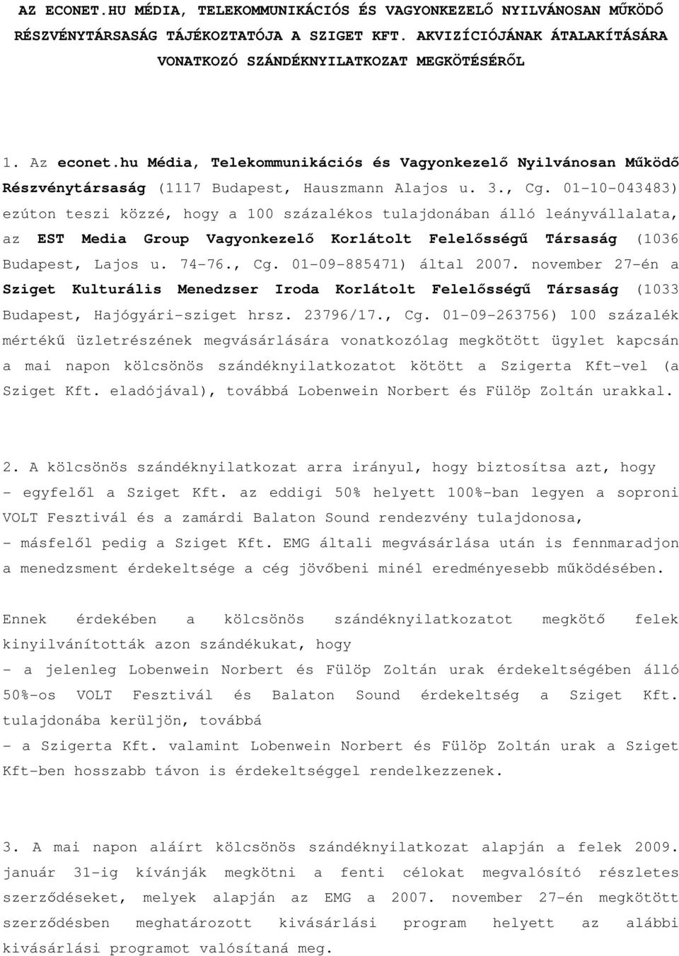 01-10-043483) ezúton teszi közzé, hogy a 100 százalékos tulajdonában álló leányvállalata, az EST Media Group Vagyonkezelő Korlátolt Felelősségű Társaság (1036 Budapest, Lajos u. 74-76., Cg.