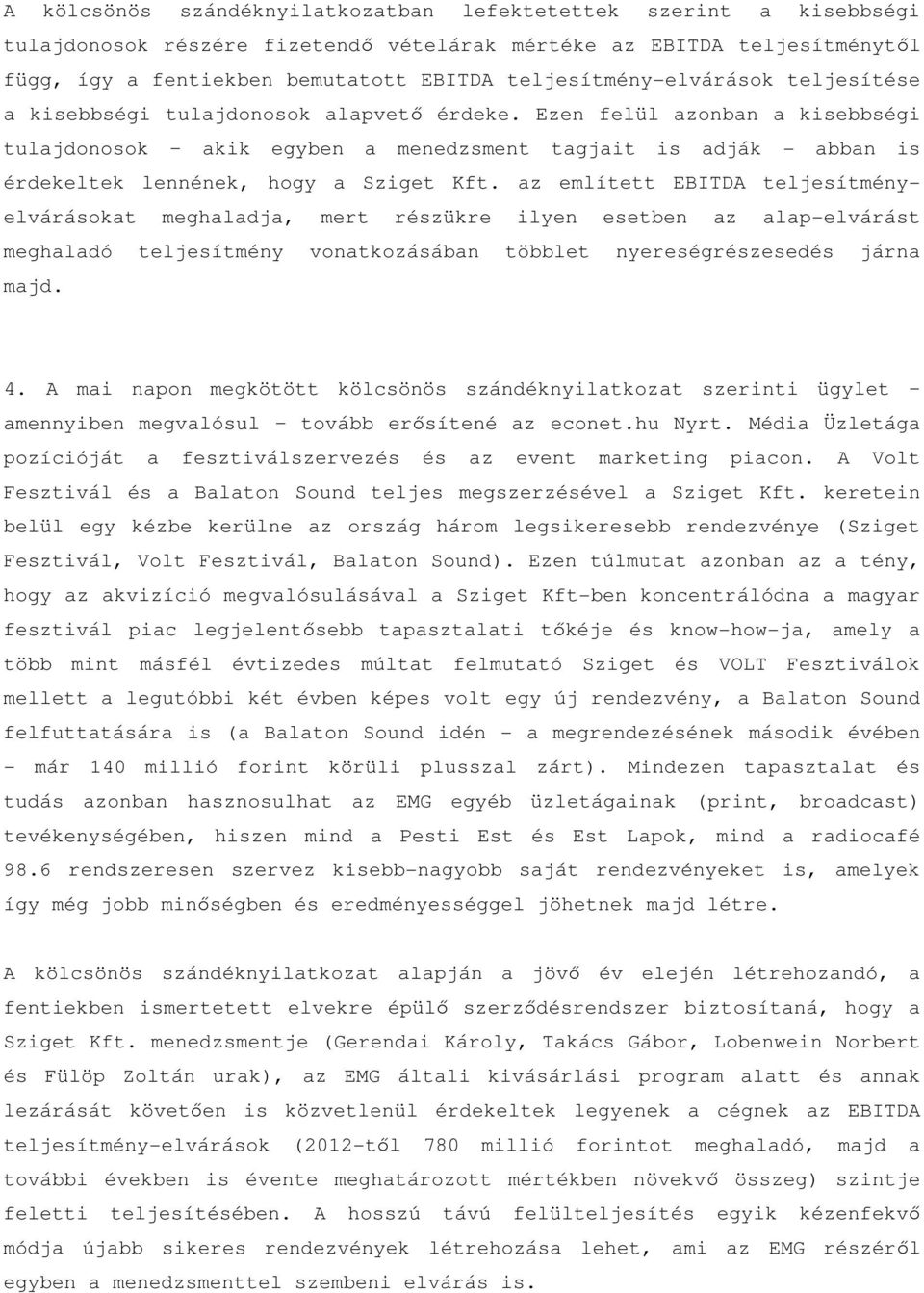 Ezen felül azonban a kisebbségi tulajdonosok akik egyben a menedzsment tagjait is adják - abban is érdekeltek lennének, hogy a Sziget Kft.