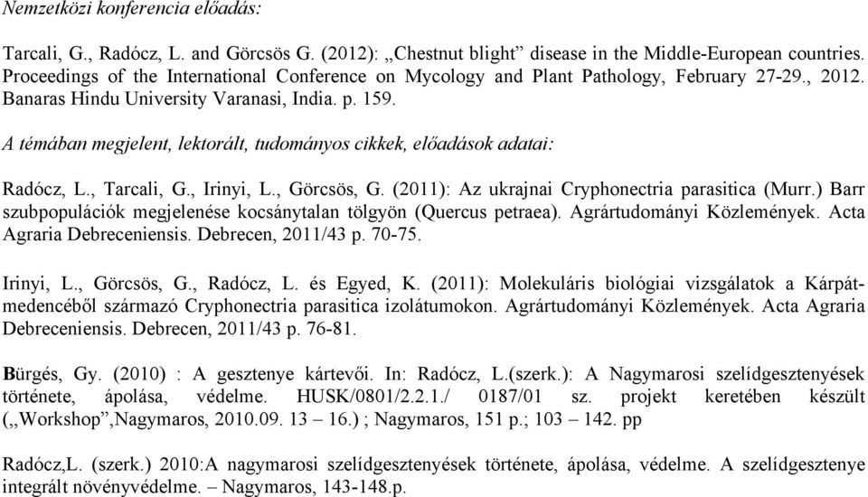 A témában megjelent, lektorált, tudományos cikkek, előadások adatai: Radócz, L., Tarcali, G., Irinyi, L., Görcsös, G. (2011): Az ukrajnai Cryphonectria parasitica (Murr.