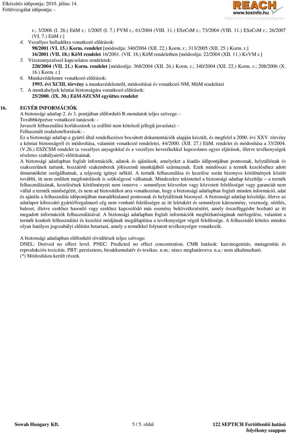 Vízszennyezéssel kapcsolatos rendeletek: 220/2004 (VII. 21.) Korm. rendelet [módosítja: 368/2004 (XII. 26.) Korm. r.; 340/2004 (XII. 22.) Korm. r.; 208/2006 (X. 16.) Korm. r.] 6.