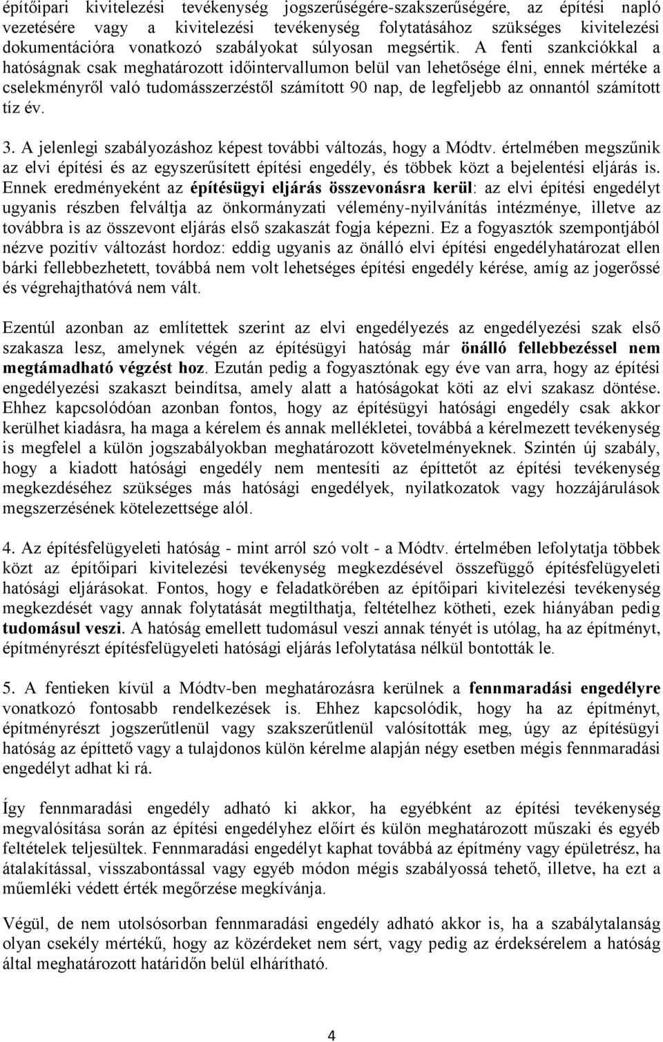 A fenti szankciókkal a hatóságnak csak meghatározott időintervallumon belül van lehetősége élni, ennek mértéke a cselekményről való tudomásszerzéstől számított 90 nap, de legfeljebb az onnantól