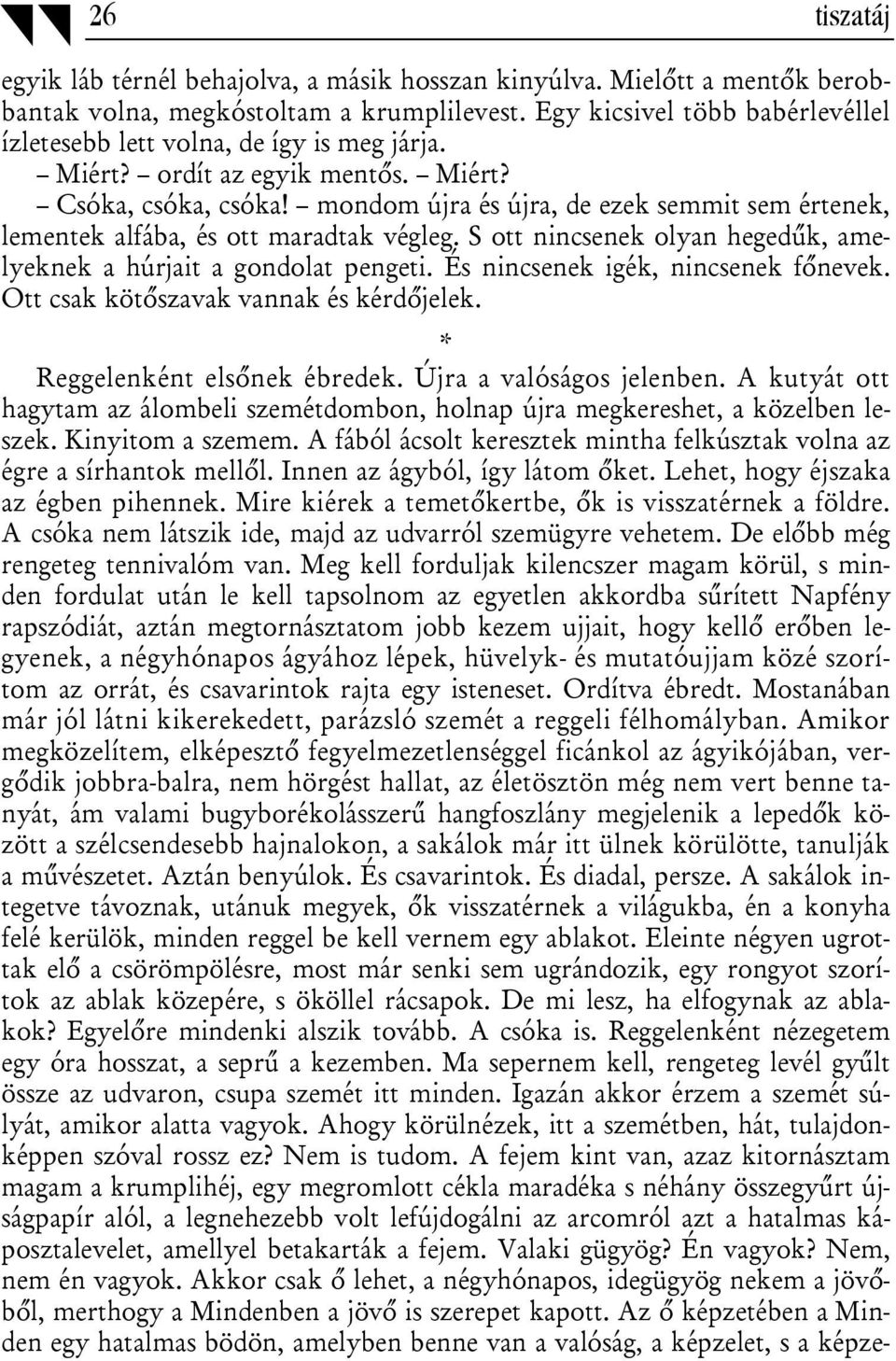 mondom újra és újra, de ezek semmit sem értenek, lementek alfába, és ott maradtak végleg. S ott nincsenek olyan hegedűk, amelyeknek a húrjait a gondolat pengeti. És nincsenek igék, nincsenek főnevek.