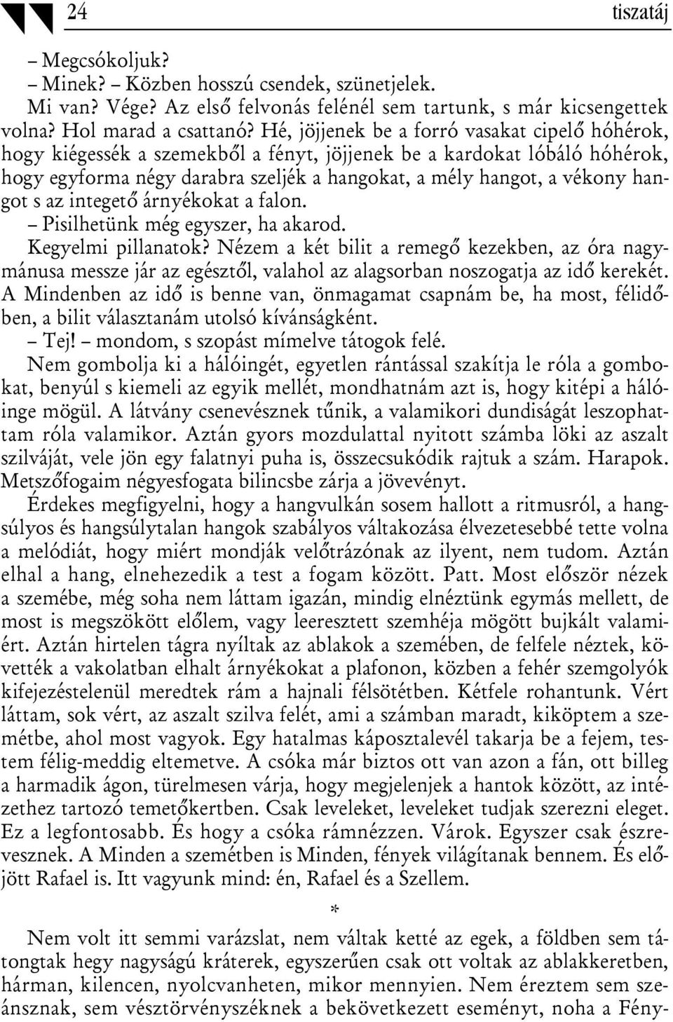 hangot s az integető árnyékokat a falon. Pisilhetünk még egyszer, ha akarod. Kegyelmi pillanatok?