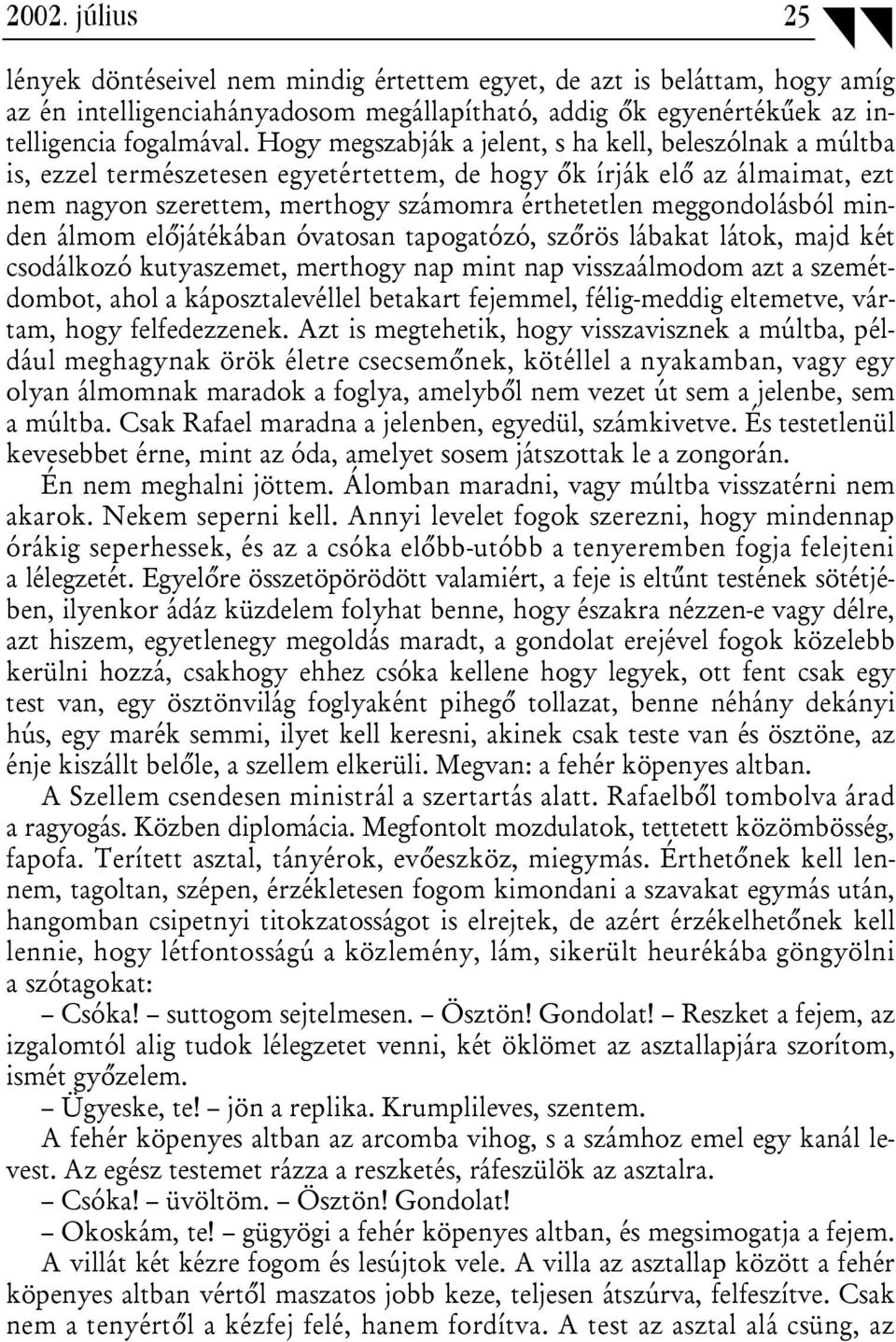 meggondolásból minden álmom előjátékában óvatosan tapogatózó, szőrös lábakat látok, majd két csodálkozó kutyaszemet, merthogy nap mint nap visszaálmodom azt a szemétdombot, ahol a káposztalevéllel