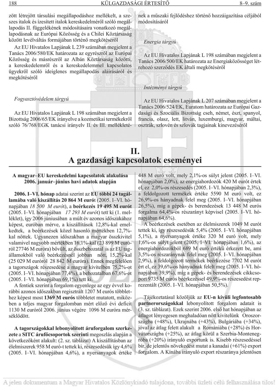 Tanács 2006/580/EK határozata az egyrészrõl az Európai Közösség és másrészrõl az Albán Köztársaság közötti, a kereskedelemrõl és a kereskedelemmel kapcsolatos ügyekrõl szóló ideiglenes megállapodás