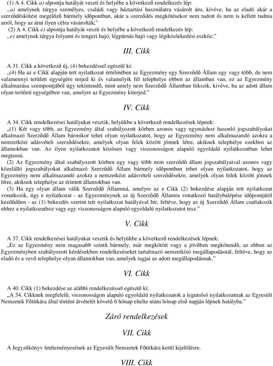 megelőző bármely időpontban, akár a szerződés megkötésekor nem tudott és nem is kellett tudnia arról, hogy az árut ilyen célra vásárolták; (2) A 4.