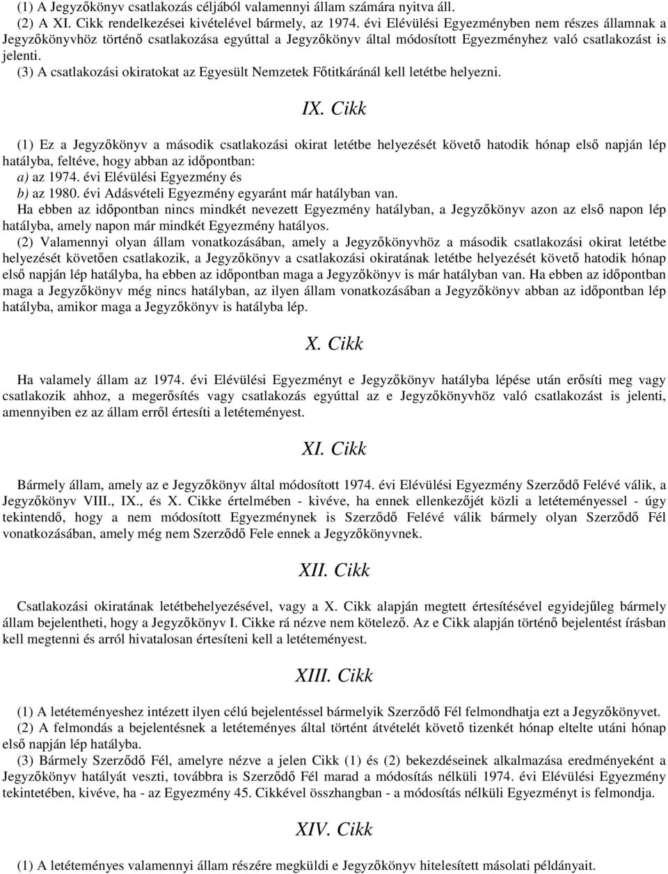 (3) A csatlakozási okiratokat az Egyesült Nemzetek Főtitkáránál kell letétbe helyezni. IX.