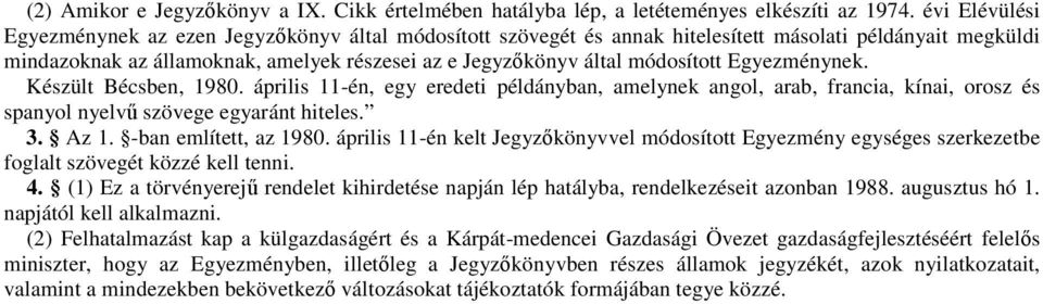 módosított Egyezménynek. Készült Bécsben, 1980. április 11-én, egy eredeti példányban, amelynek angol, arab, francia, kínai, orosz és spanyol nyelvű szövege egyaránt hiteles. 3. Az 1.