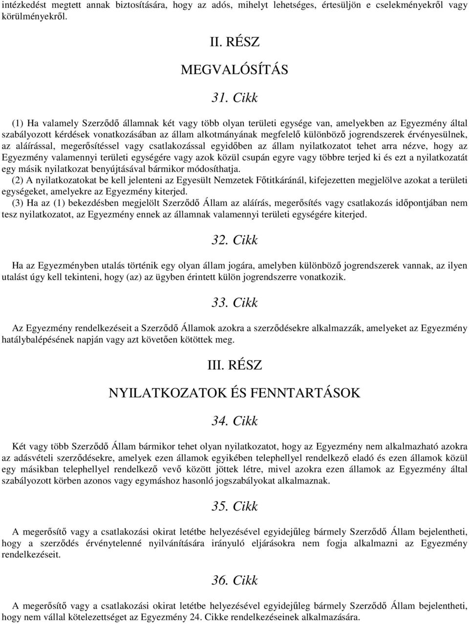 jogrendszerek érvényesülnek, az aláírással, megerősítéssel vagy csatlakozással egyidőben az állam nyilatkozatot tehet arra nézve, hogy az Egyezmény valamennyi területi egységére vagy azok közül