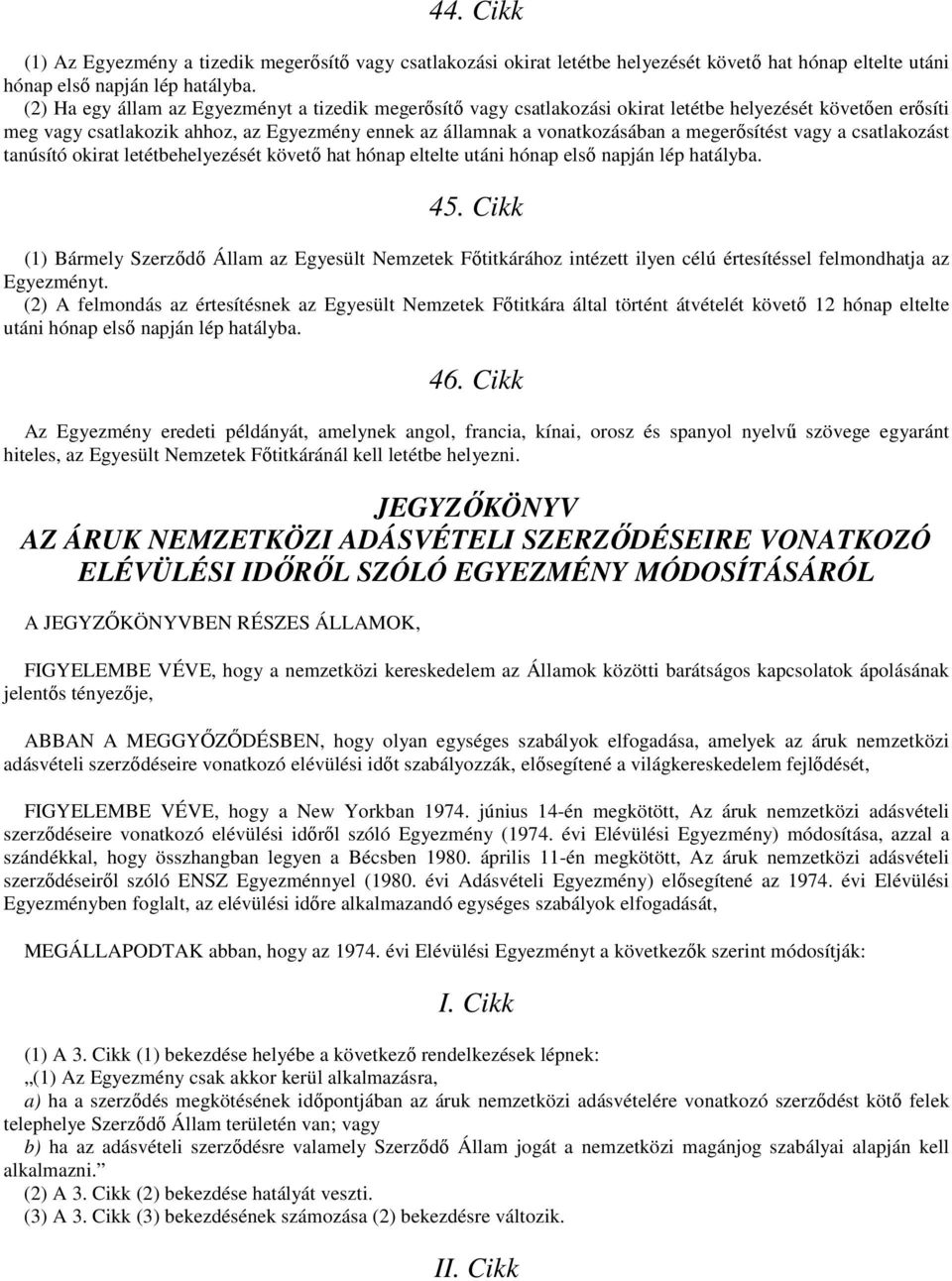 megerősítést vagy a csatlakozást tanúsító okirat letétbehelyezését követő hat hónap eltelte utáni hónap első napján lép hatályba. 45.