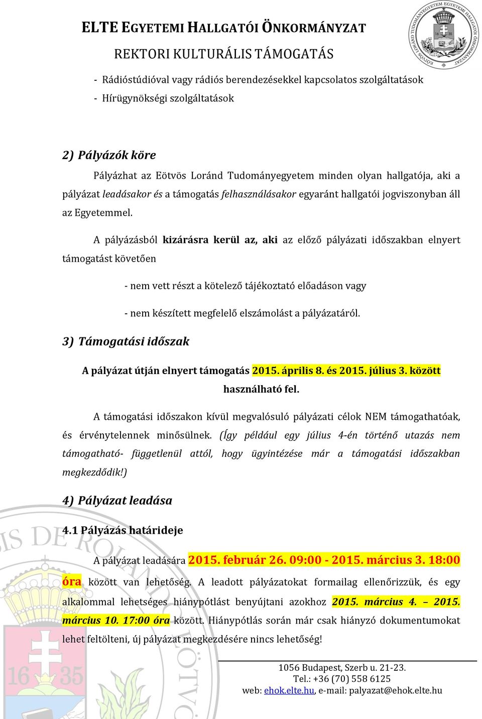 A pályázásból kizárásra kerül az, aki az előző pályázati időszakban elnyert támogatást követően - nem vett részt a kötelező tájékoztató előadáson vagy - nem készített megfelelő elszámolást a