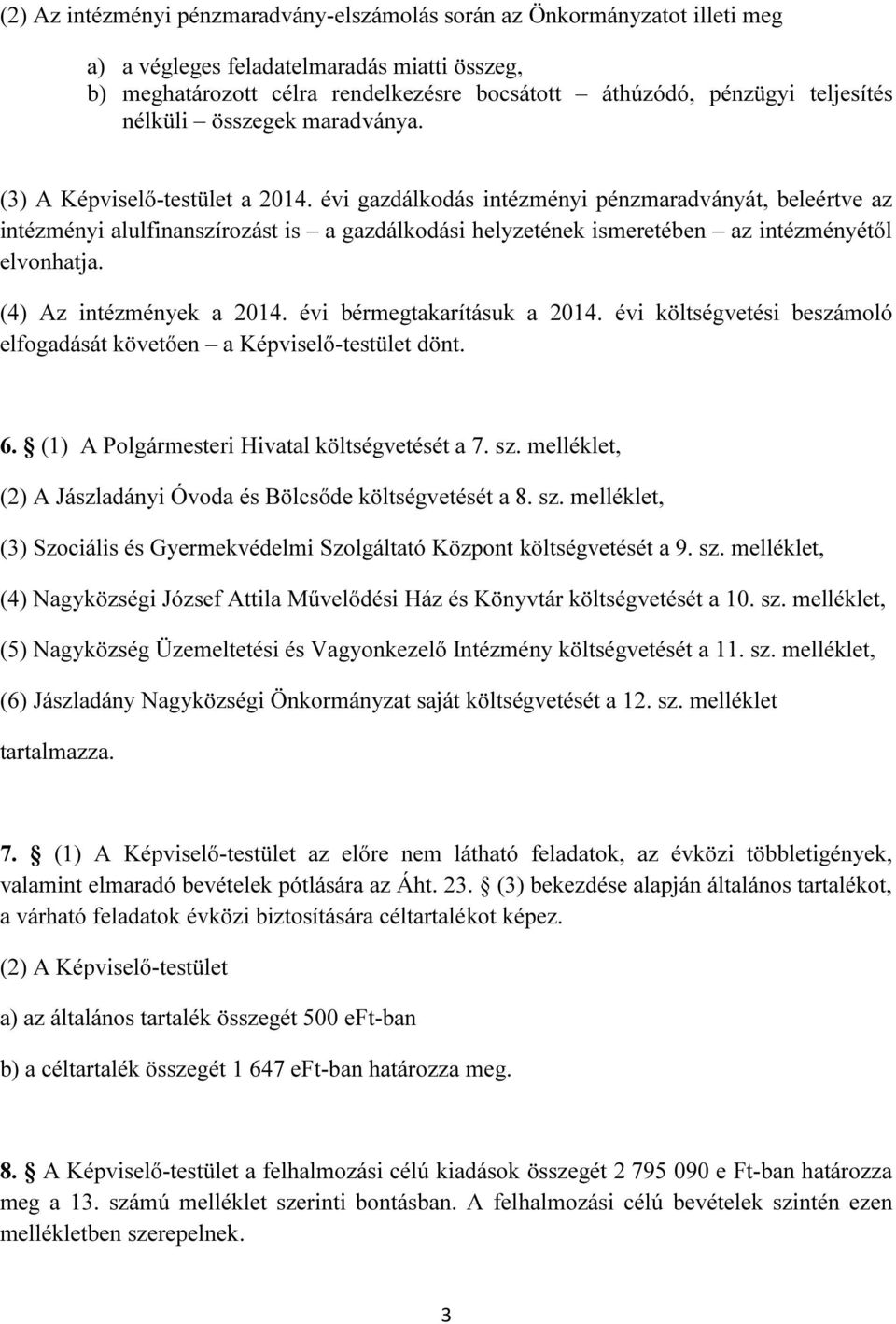 évi gazdálkodás intézményi pénzmaradványát, beleértve az intézményi alulfinanszírozást is a gazdálkodási helyzetének ismeretében az intézményétől elvonhatja. (4) Az intézmények a 2014.