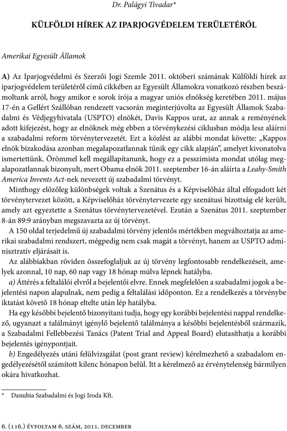 2011. május 17-én a Gellért Szállóban rendezett vacsorán meginterjúvolta az Egyesült Államok Szabadalmi és Védjegyhivatala (USPTO) elnökét, Davis Kappos urat, az annak a reményének adott kifejezést,