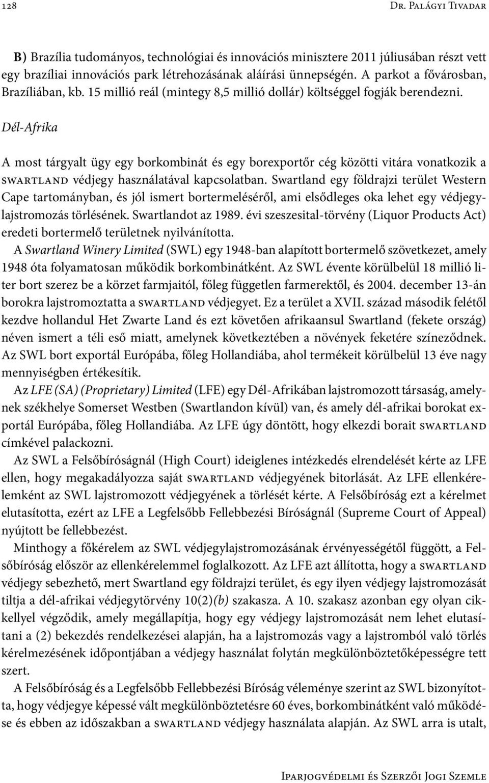 Dél-Afrika A most tárgyalt ügy egy borkombinát és egy borexportőr cég közötti vitára vonatkozik a swartland védjegy használatával kapcsolatban.