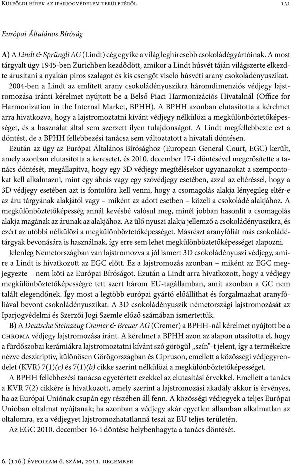 2004-ben a Lindt az említett arany csokoládényuszikra háromdimenziós védjegy lajstromozása iránti kérelmet nyújtott be a Belső Piaci Harmonizációs Hivatalnál (Office for Harmonization in the Internal