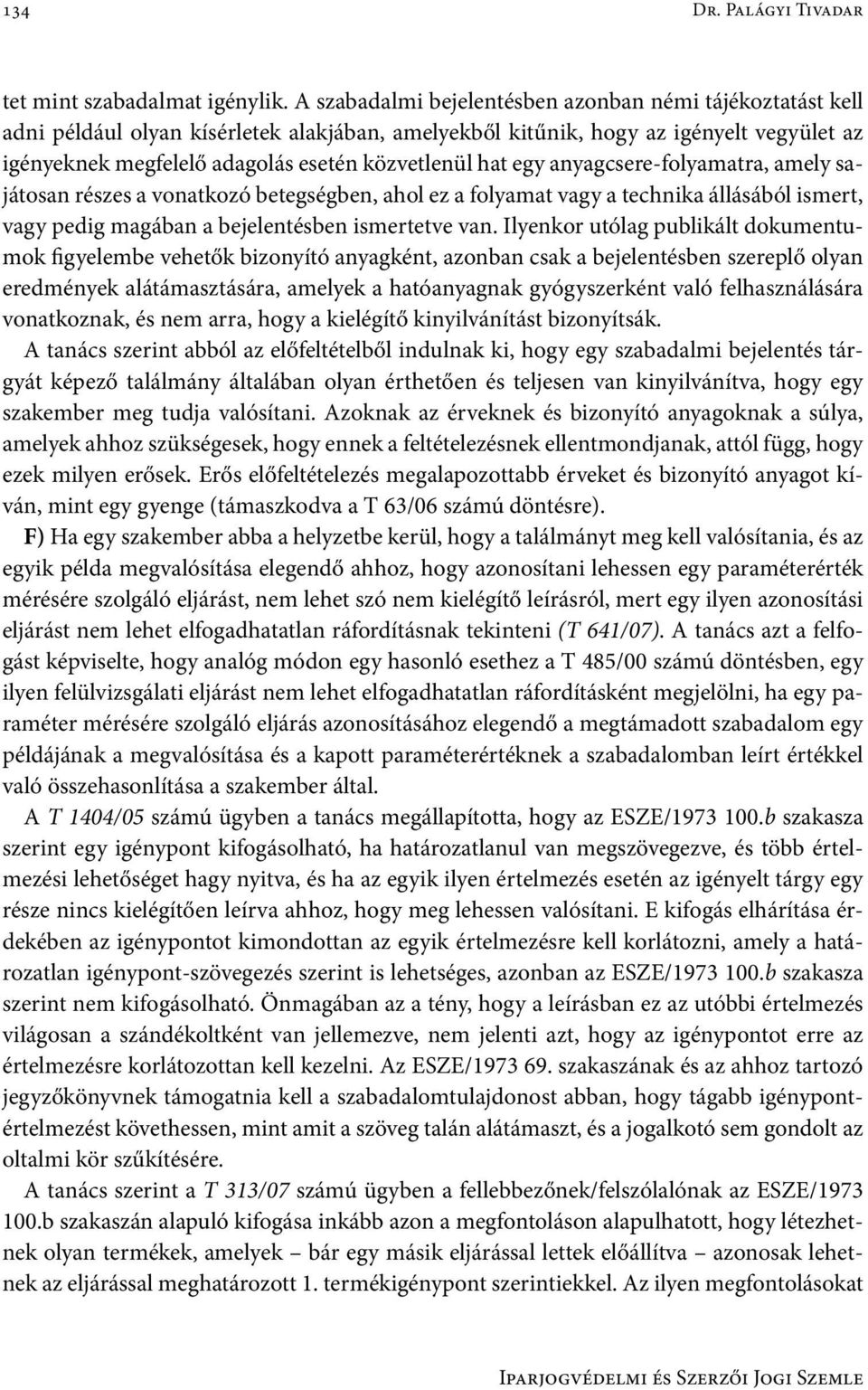 hat egy anyagcsere-folyamatra, amely sajátosan részes a vonatkozó betegségben, ahol ez a folyamat vagy a technika állásából ismert, vagy pedig magában a bejelentésben ismertetve van.