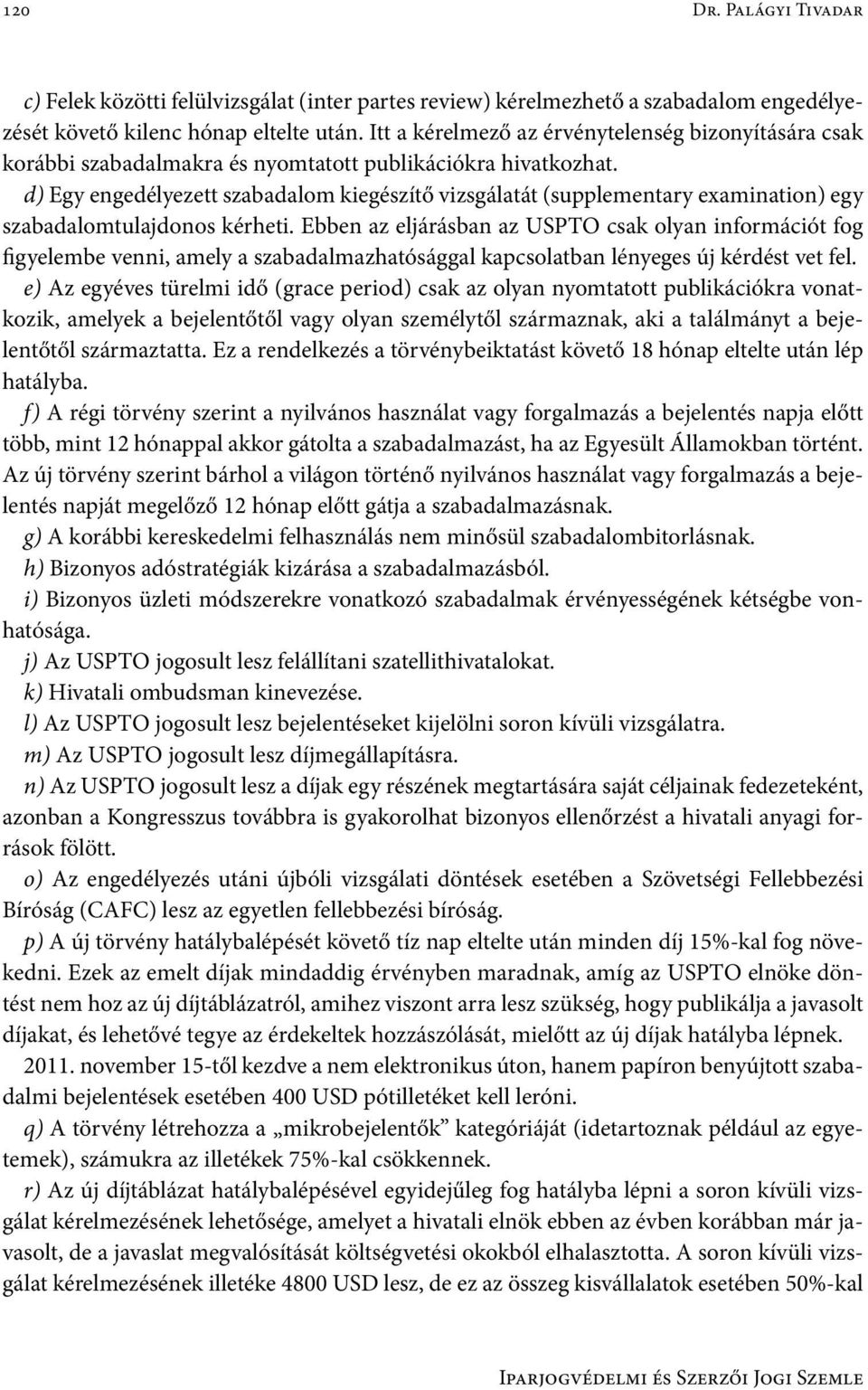 d) Egy engedélyezett szabadalom kiegészítő vizsgálatát (supplementary examination) egy szabadalomtulajdonos kérheti.