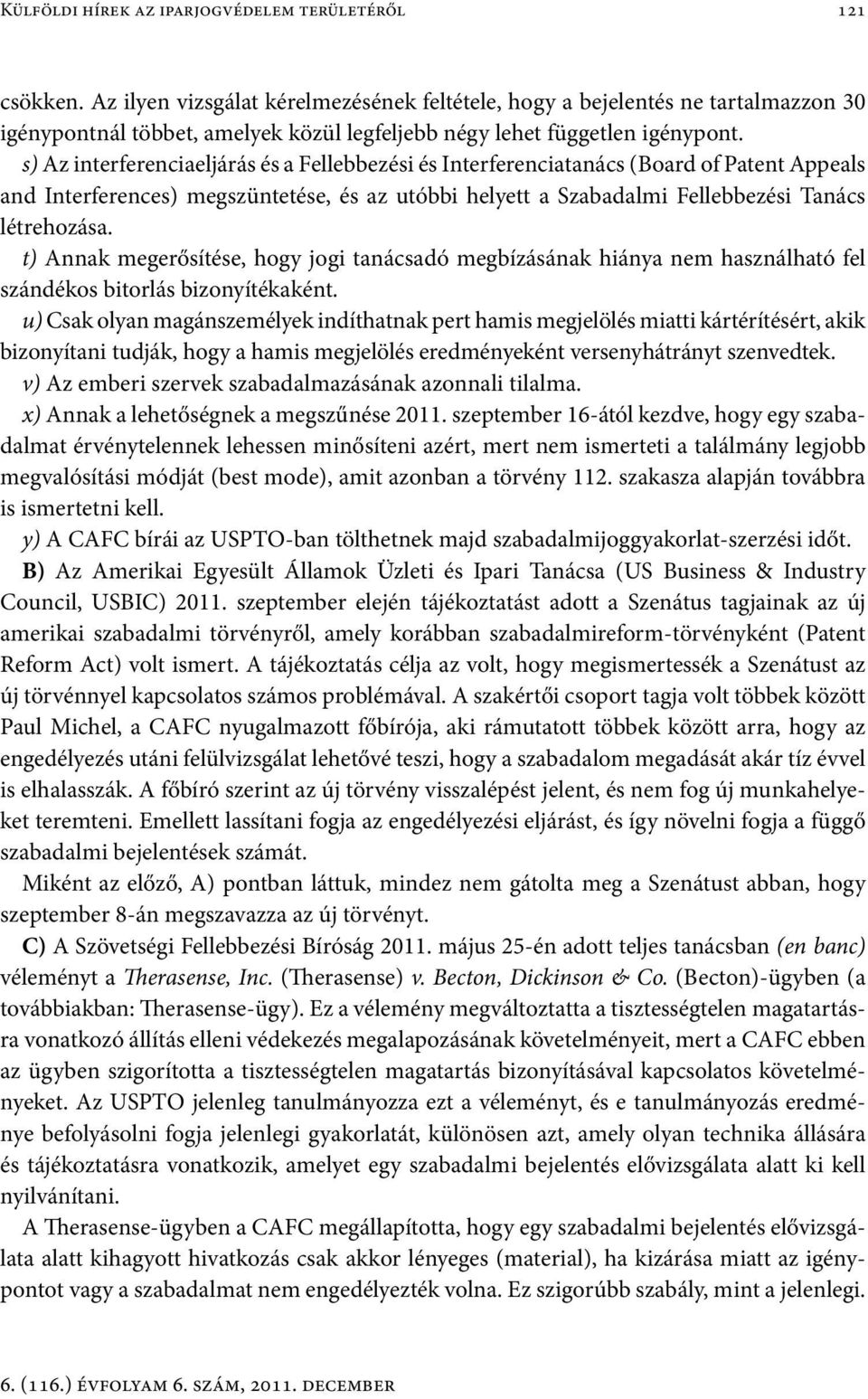 s) Az interferenciaeljárás és a Fellebbezési és Interferenciatanács (Board of Patent Appeals and Interferences) megszüntetése, és az utóbbi helyett a Szabadalmi Fellebbezési Tanács létrehozása.