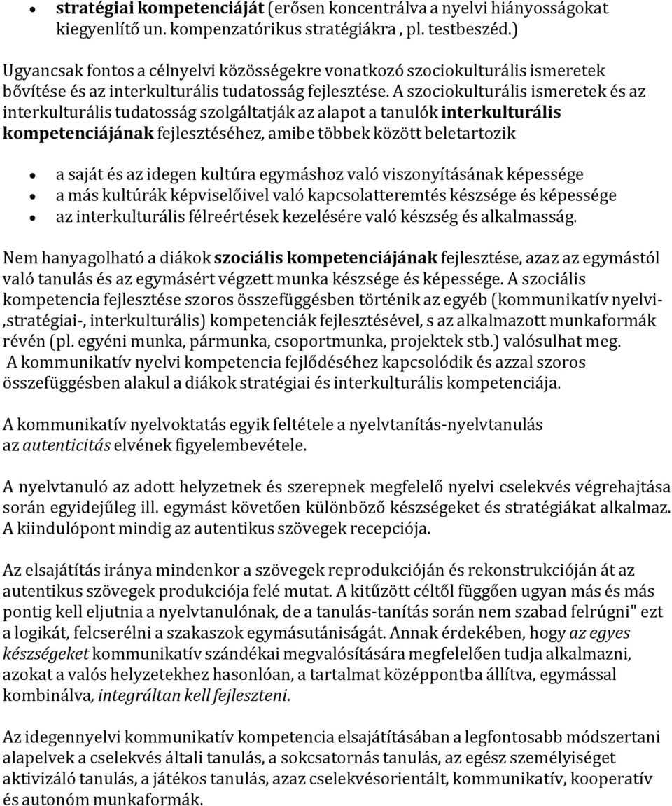 A szociokulturális ismeretek és az interkulturális tudatosság szolgáltatják az alapot a tanulók interkulturális kompetenciájának fejlesztéséhez, amibe többek között beletartozik a saját és az idegen