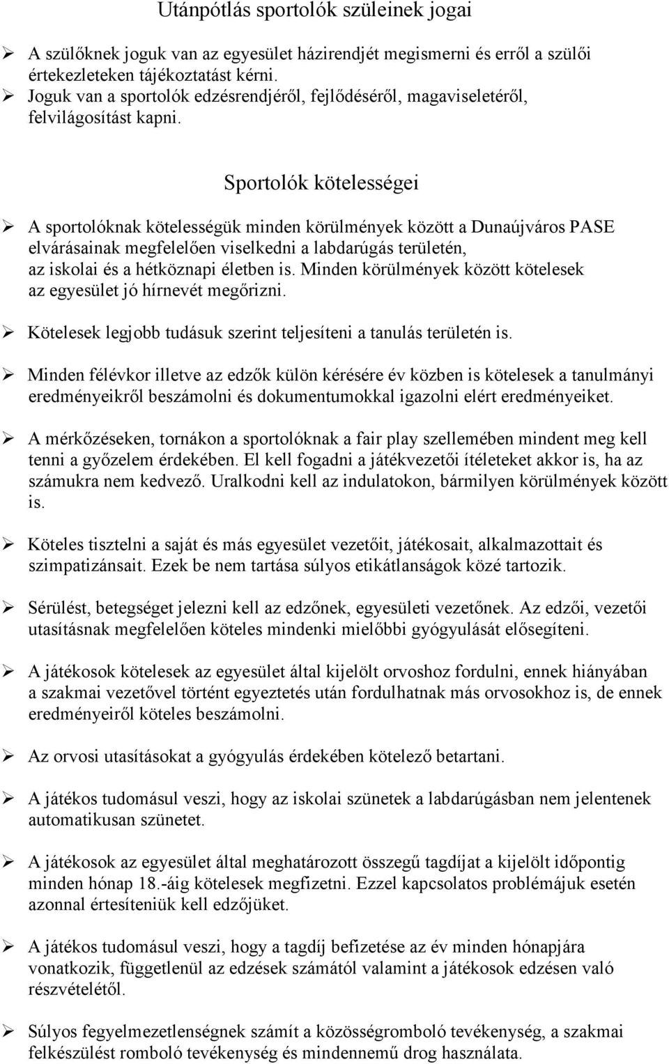 Sportolók kötelességei A sportolóknak kötelességük minden körülmények között a Dunaújváros PASE elvárásainak megfelelően viselkedni a labdarúgás területén, az iskolai és a hétköznapi életben is.