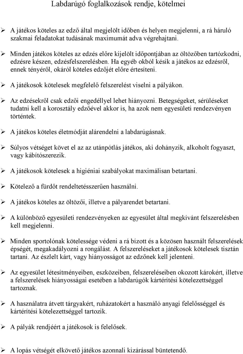 Ha egyéb okból késik a játékos az edzésről, ennek tényéről, okáról köteles edzőjét előre értesíteni. A játékosok kötelesek megfelelő felszerelést viselni a pályákon.