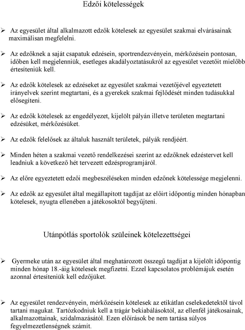 Az edzők kötelesek az edzéseket az egyesület szakmai vezetőjével egyeztetett irányelvek szerint megtartani, és a gyerekek szakmai fejlődését minden tudásukkal elősegíteni.