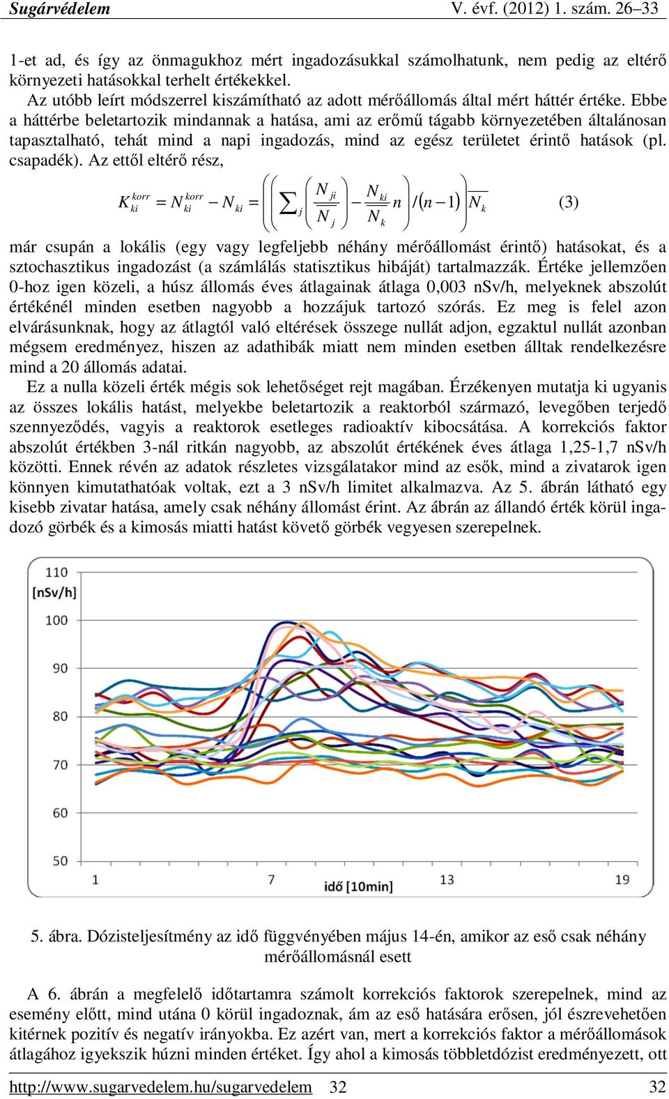 Az ettıl eltérı rész, orr orr i K = = n ( n ) / 1 (3) már csupán a loális (egy vagy legfelebb néhány mérıállomást érintı) hatásoat, és a sztochasztius ingadozást (a számlálás statisztius hibáát)