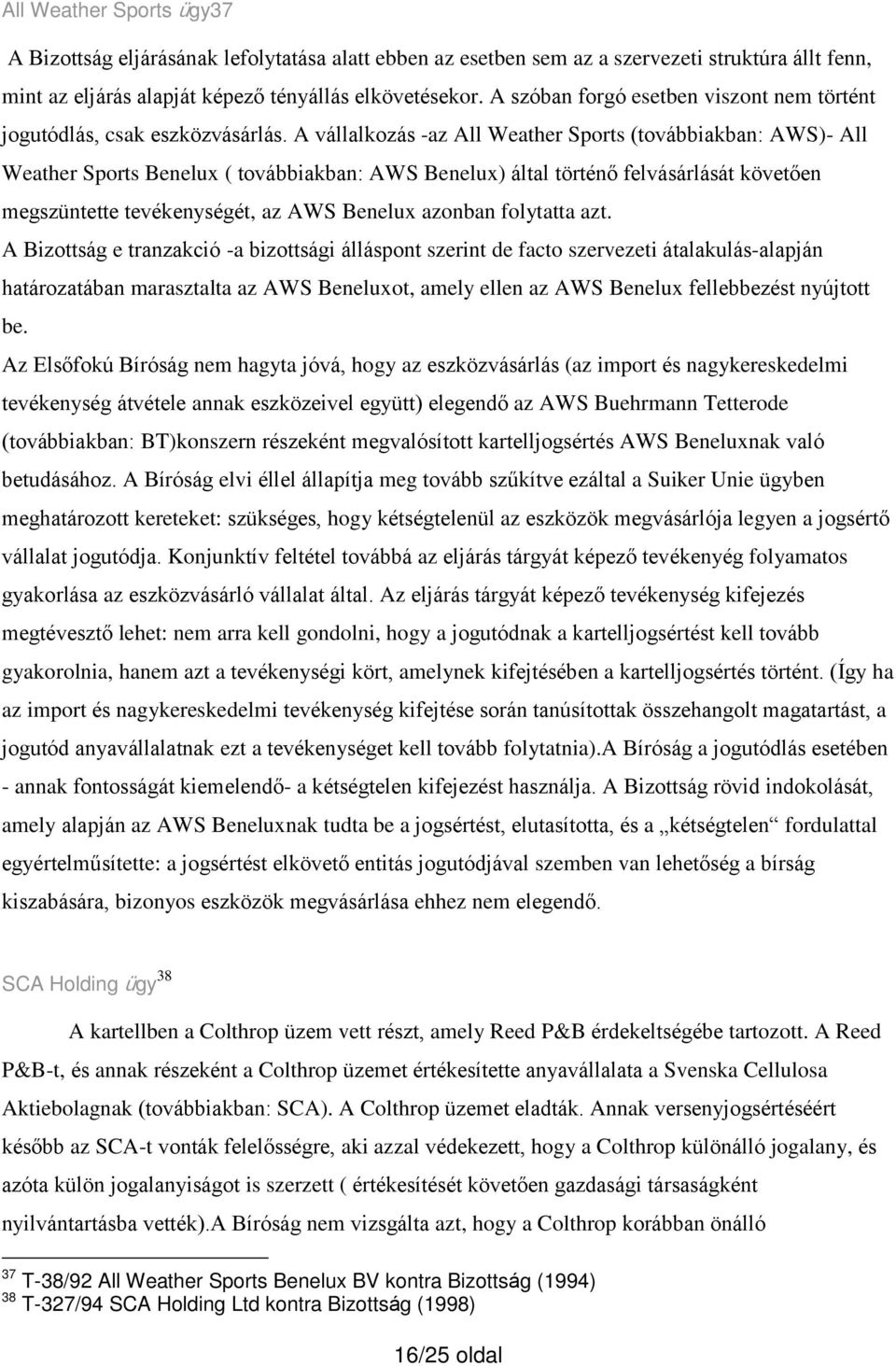 A vállalkozás -az All Weather Sports (továbbiakban: AWS)- All Weather Sports Benelux ( továbbiakban: AWS Benelux) által történő felvásárlását követően megszüntette tevékenységét, az AWS Benelux