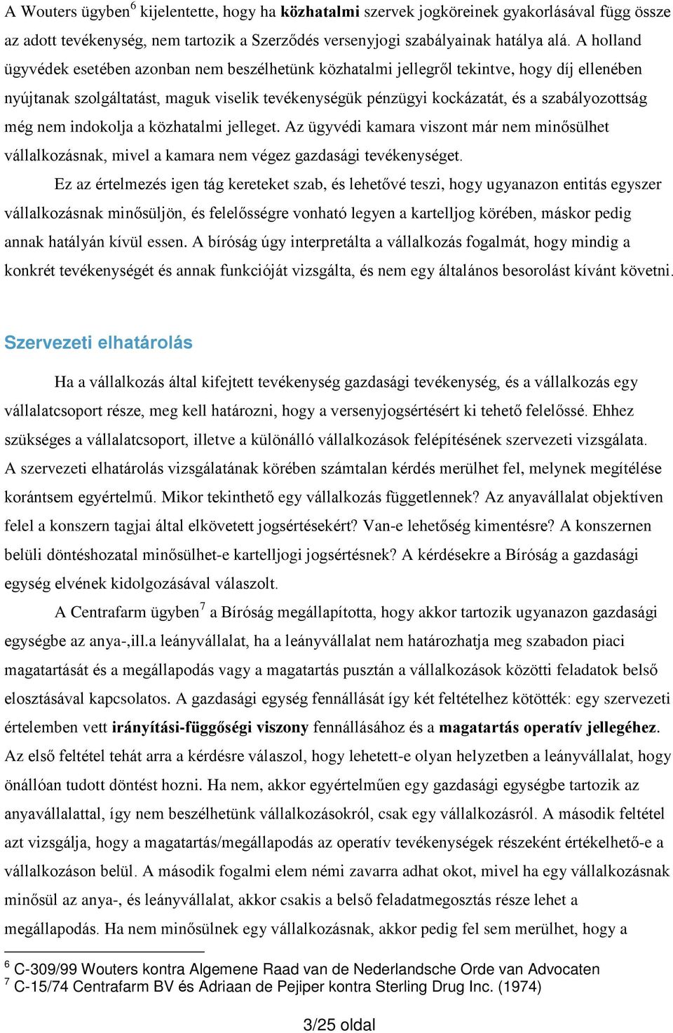 még nem indokolja a közhatalmi jelleget. Az ügyvédi kamara viszont már nem minősülhet vállalkozásnak, mivel a kamara nem végez gazdasági tevékenységet.