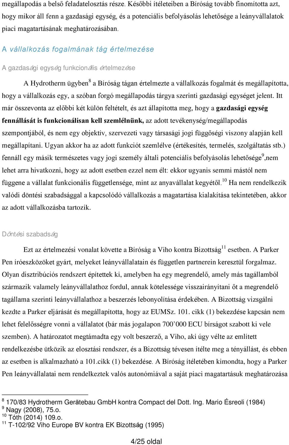 A vállalkozás fogalmának tág értelmezése A gazdasági egység funkcionális értelmezése A Hydrotherm ügyben 8 a Bíróság tágan értelmezte a vállalkozás fogalmát és megállapította, hogy a vállalkozás egy,