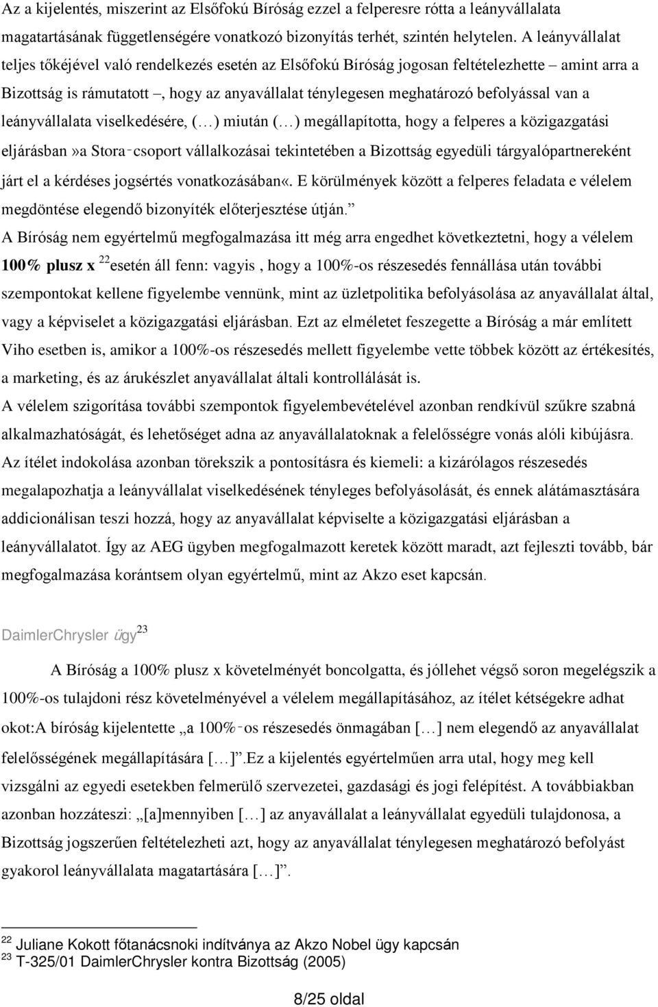 a leányvállalata viselkedésére, ( ) miután ( ) megállapította, hogy a felperes a közigazgatási eljárásban»a Stora csoport vállalkozásai tekintetében a Bizottság egyedüli tárgyalópartnereként járt el