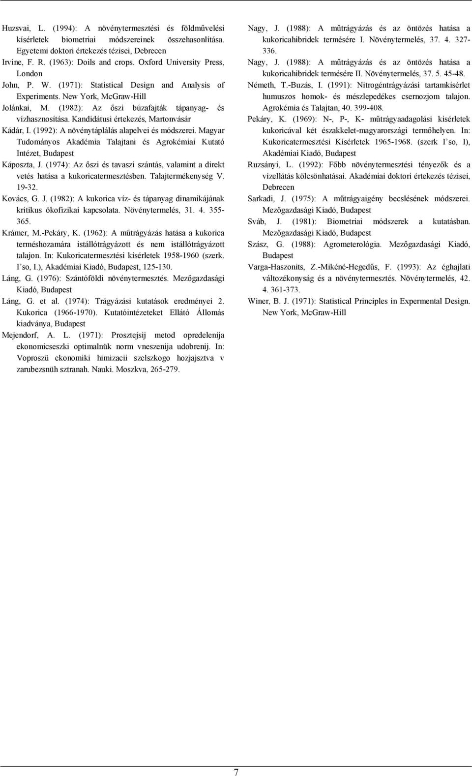 Kandidátusi értekezés, Martonvásár Kádár, I. (1992): A növénytáplálás alapelvei és módszerei. Magyar Tudományos Akadémia Talajtani és Agrokémiai Kutató Intézet, Budapest Káposzta, J.