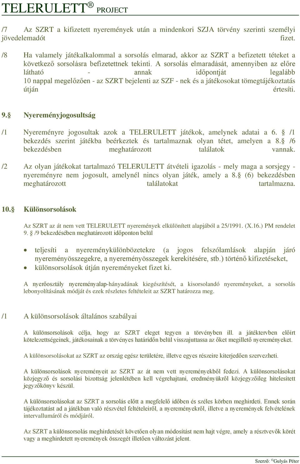 A sorsolás elmaradását, amennyiben az előre látható - annak időpontját legalább 10 nappal megelőzően - az SZRT bejelenti az SZF - nek és a játékosokat tömegtájékoztatás útján értesíti. 9.