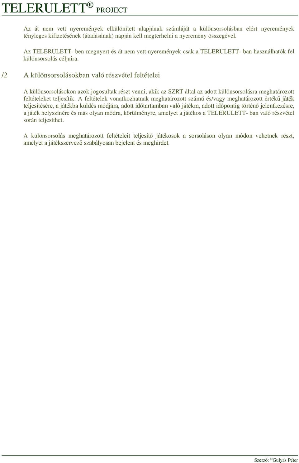 /2 A különsorsolásokban való részvétel feltételei A különsorsolásokon azok jogosultak részt venni, akik az SZRT által az adott különsorsolásra meghatározott feltételeket teljesítik.