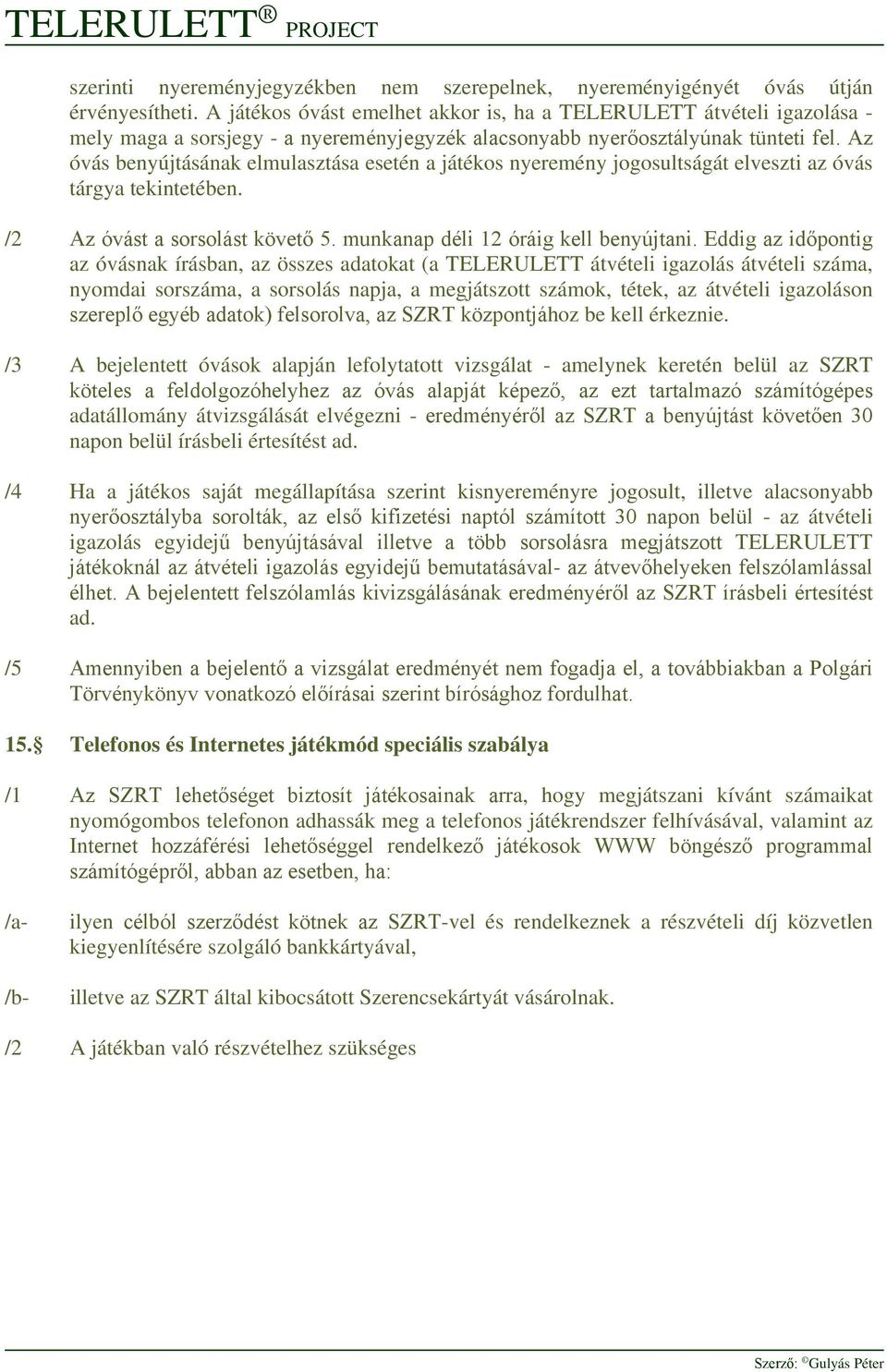 Az óvás benyújtásának elmulasztása esetén a játékos nyeremény jogosultságát elveszti az óvás tárgya tekintetében. /2 Az óvást a sorsolást követő 5. munkanap déli 12 óráig kell benyújtani.