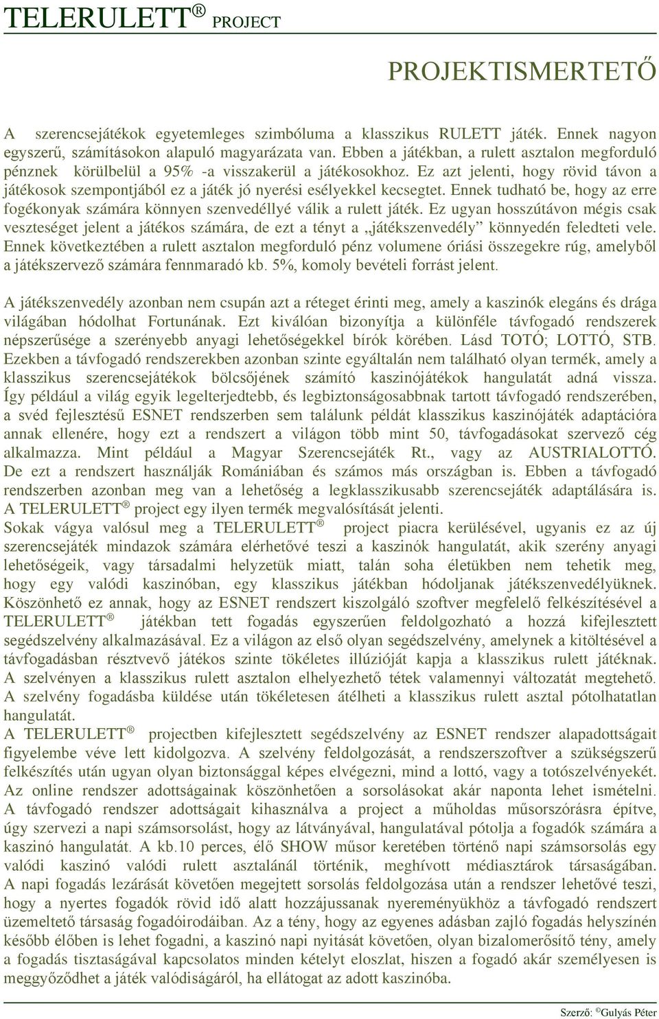 Ez azt jelenti, hogy rövid távon a játékosok szempontjából ez a játék jó nyerési esélyekkel kecsegtet. Ennek tudható be, hogy az erre fogékonyak számára könnyen szenvedéllyé válik a rulett játék.