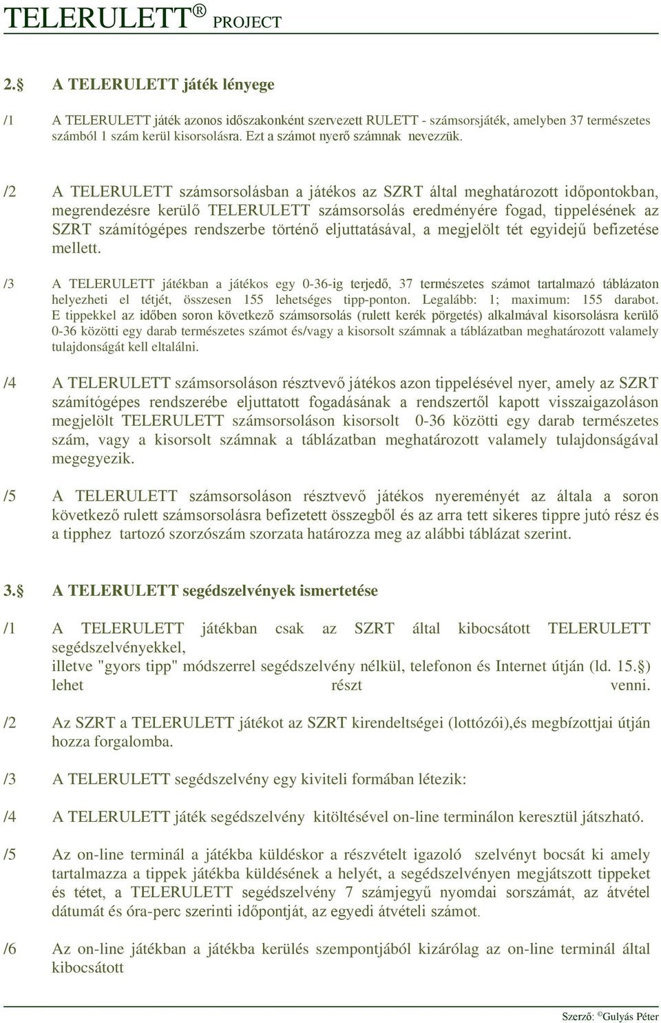 /2 A TELERULETT számsorsolásban a játékos az SZRT által meghatározott időpontokban, megrendezésre kerülő TELERULETT számsorsolás eredményére fogad, tippelésének az SZRT számítógépes rendszerbe